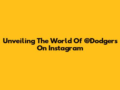Unveiling The World Of @Dodgers On Instagram