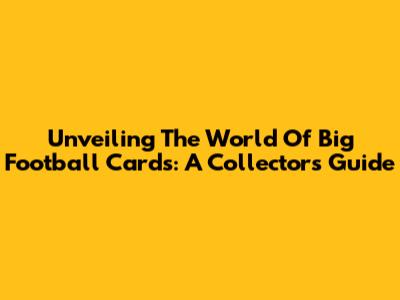 Unveiling The World Of Big Football Cards: A Collector's Guide