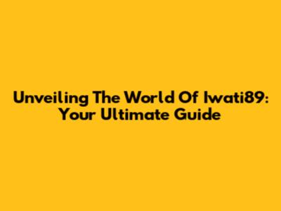 Unveiling The World Of Iwati89: Your Ultimate Guide