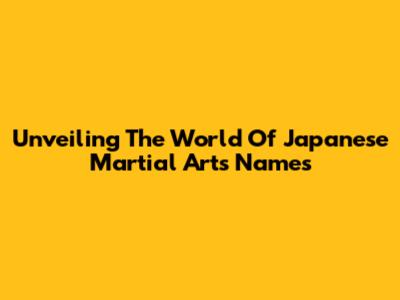 Unveiling The World Of Japanese Martial Arts Names