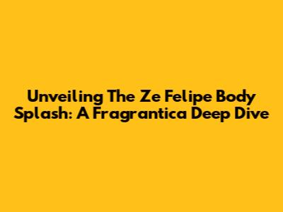 Unveiling The Ze Felipe Body Splash: A Fragrantica Deep Dive