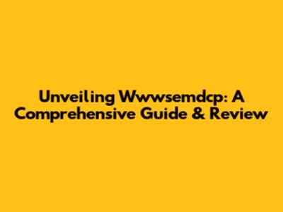 Unveiling Wwwsemdcp: A Comprehensive Guide & Review