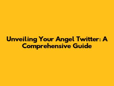 Unveiling Your Angel Twitter: A Comprehensive Guide