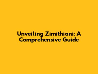 Unveiling Zimithiani: A Comprehensive Guide