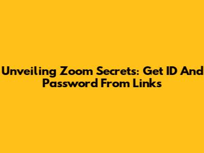 Unveiling Zoom Secrets: Get ID And Password From Links