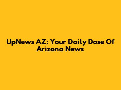 UpNews AZ: Your Daily Dose Of Arizona News