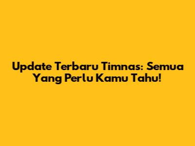 Update Terbaru Timnas: Semua Yang Perlu Kamu Tahu!