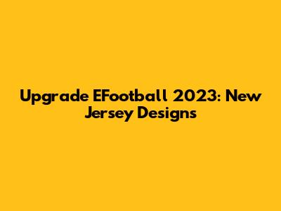 Upgrade EFootball 2023: New Jersey Designs