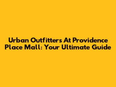 Urban Outfitters At Providence Place Mall: Your Ultimate Guide