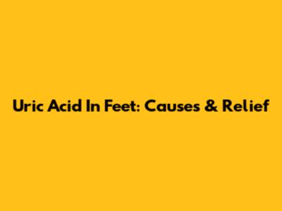 Uric Acid In Feet: Causes & Relief