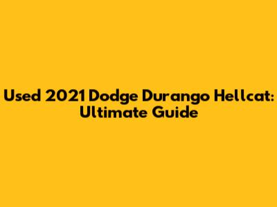 Used 2021 Dodge Durango Hellcat: Ultimate Guide