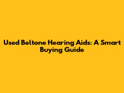 Used Beltone Hearing Aids: A Smart Buying Guide