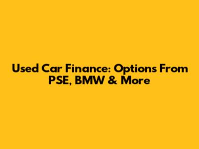 Used Car Finance: Options From PSE, BMW & More