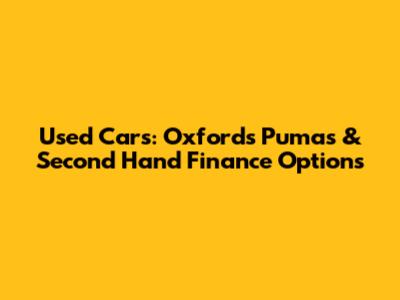 Used Cars: Oxfords Pumas & Second Hand Finance Options
