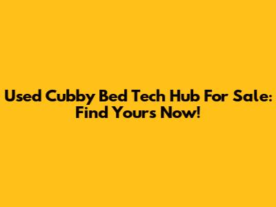Used Cubby Bed Tech Hub For Sale: Find Yours Now!