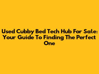 Used Cubby Bed Tech Hub For Sale: Your Guide To Finding The Perfect One