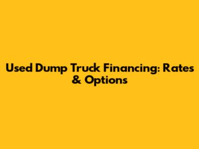 Used Dump Truck Financing: Rates & Options