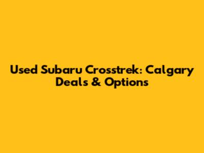 Used Subaru Crosstrek: Calgary Deals & Options