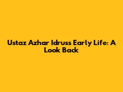 Ustaz Azhar Idrus's Early Life: A Look Back