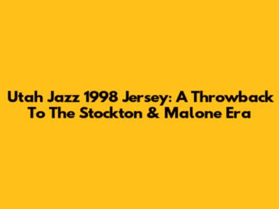 Utah Jazz 1998 Jersey: A Throwback To The Stockton & Malone Era