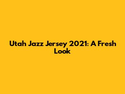Utah Jazz Jersey 2021: A Fresh Look