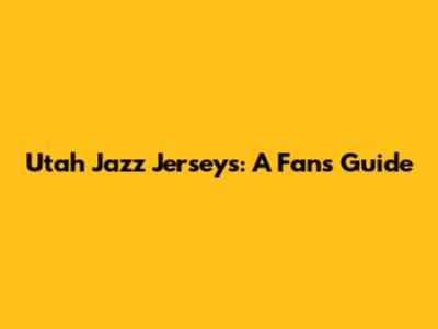 Utah Jazz Jerseys: A Fan's Guide