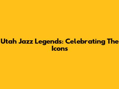 Utah Jazz Legends: Celebrating The Icons