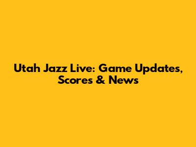 Utah Jazz Live: Game Updates, Scores & News