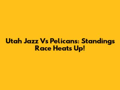 Utah Jazz Vs Pelicans: Standings Race Heats Up!