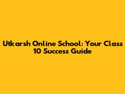 Utkarsh Online School: Your Class 10 Success Guide