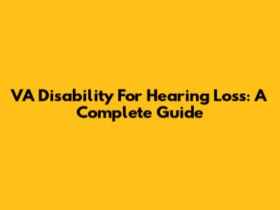 VA Disability For Hearing Loss: A Complete Guide