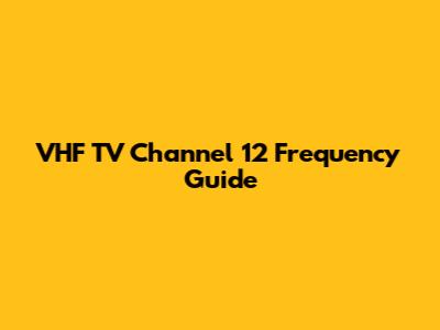 VHF TV Channel 12 Frequency Guide
