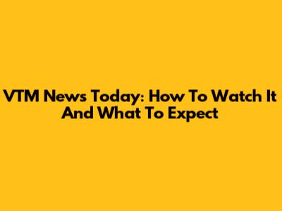 VTM News Today: How To Watch It And What To Expect