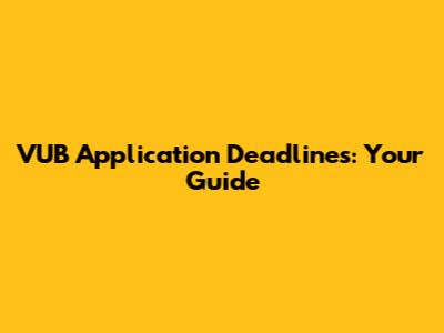 VUB Application Deadlines: Your Guide