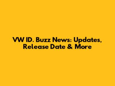 VW ID. Buzz News: Updates, Release Date & More