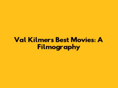 Val Kilmer's Best Movies: A Filmography