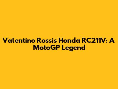 Valentino Rossi's Honda RC211V: A MotoGP Legend
