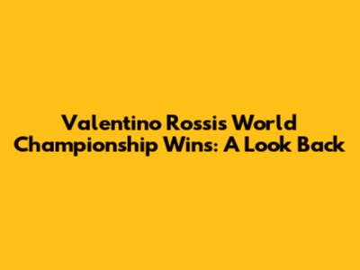 Valentino Rossi's World Championship Wins: A Look Back
