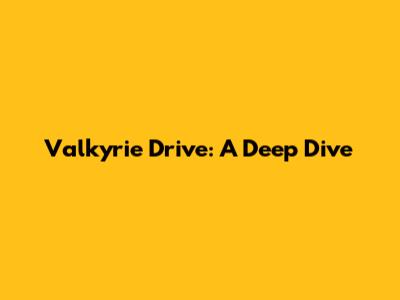 Valkyrie Drive: A Deep Dive