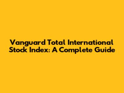Vanguard Total International Stock Index: A Complete Guide