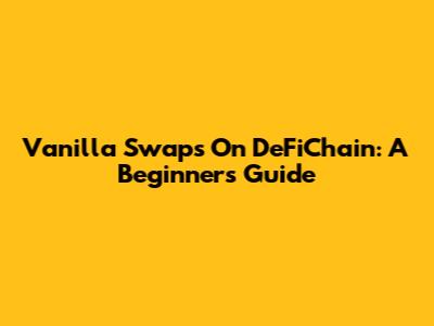 Vanilla Swaps On DeFiChain: A Beginner's Guide