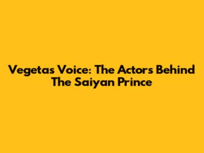 Vegeta's Voice: The Actors Behind The Saiyan Prince