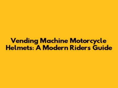 Vending Machine Motorcycle Helmets: A Modern Rider's Guide