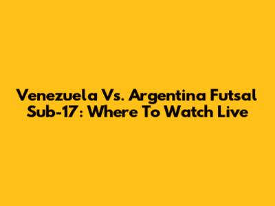Venezuela Vs. Argentina Futsal Sub-17: Where To Watch Live