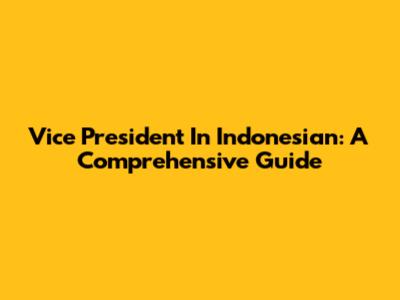 Vice President In Indonesian: A Comprehensive Guide