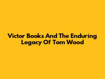 Victor Books And The Enduring Legacy Of Tom Wood