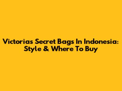 Victoria's Secret Bags In Indonesia: Style & Where To Buy