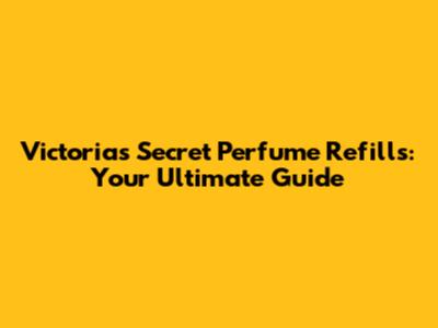 Victoria's Secret Perfume Refills: Your Ultimate Guide