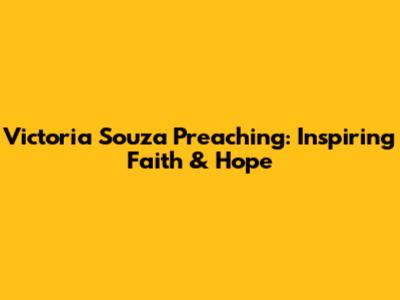 Victoria Souza Preaching: Inspiring Faith & Hope