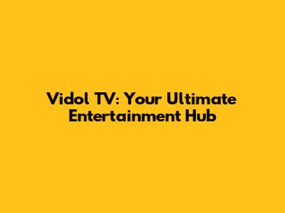 Vidol TV: Your Ultimate Entertainment Hub